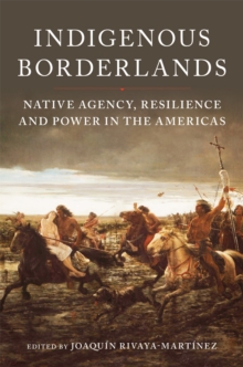 Indigenous Borderlands : Native Agency, Resilience, and Power in the Americas