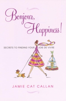 Bonjour, Happiness! : Secrets to Finding Your Joie de Vivre, Paperback Book Bonjour, Happiness! : Secrets to Finding Your Joie de Vivre, Paperback Book