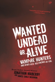 Wanted Undead or Alive: : Vampire Hunters and Other Kick-Ass Enemies of Evil