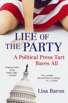 Life of the Party : A Political Press Tart Bares All