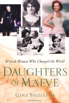 The Daughters Of Maeve: 50 Irish Women Who Changed World