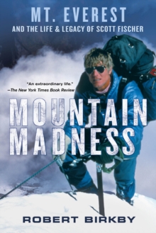 Mountain Madness: : Scott Fischer, Mount Everest, and a Life Lived on High