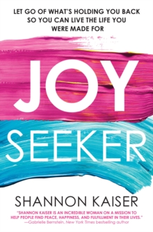 Joy Seeker : Let Go of What's Holding You Back So You Can Live the Life You Were Made For