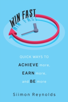 Win Fast : Quick Ways to Achieve More, Earn More, and Be More