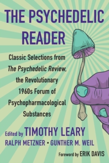 The Psychedelic Reader : Classic Selections from the Psychedelic Review, The Revolutionary 1960's Forum of Psychopharmacological Substanc