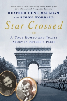 Star Crossed : A True WWII Romeo and Juliet Love Story in Hitlers Paris