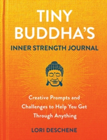 Tiny Buddha's Inner Strength Journal : Creative Prompts and Challenges to Help You Get Through Anyt