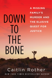 Down To The Bone : A Missing Familys Murder and the Elusive Quest for Justice