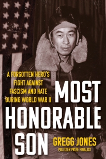 Most Honorable Son : A Forgotten Hero's Fight Against Fascism and Hate During World War II