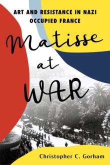 Matisse at War : Art and Resistance in Nazi Occupied France