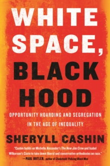 White Space, Black Hood : Opportunity Hoarding and Segregation in the Age of Inequality