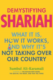 Demystifying Shariah : What It Is, How It Works, and Why Its Not Taking Over Our Country