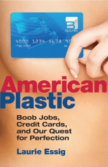 American Plastic : Boob Jobs, Credit Cards, and Our Quest for Perfection, Paperback Book American Plastic : Boob Jobs, Credit Cards, and Our Quest for Perfection, Paperback Book