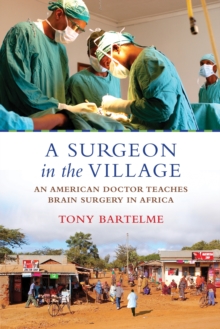 A Surgeon in the Village : An American Doctor Teaches Brain Surgery in Africa