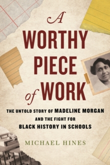 A Worthy Piece of Work : The Untold Story of Madeline Morgan and the Fight for Black History in Schools