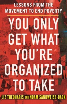You Only Get What You're Organized to Take : Lessons from the Movement to End Poverty