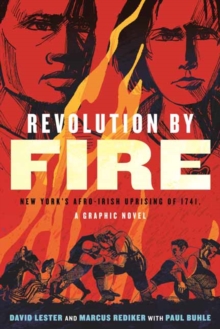 Revolution by Fire : New York's Afro-Irish Uprising of 1741 A Graphic Novel