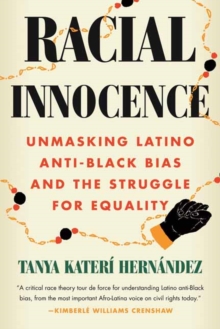 Racial Innocence : Unmasking Latino Anti-Black Bias and the Struggle for Equality