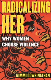 Radicalizing Her : Why Women Choose Violence