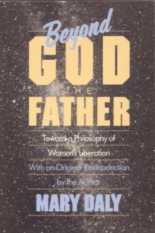 Beyond God The Father : Toward A Philosophy Of Women's Liberation