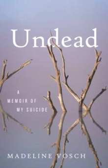 Undead : A Memoir of My Suicide
