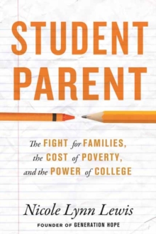 Student Parent : The Fight for Families, the Cost of Poverty, and the Power of College