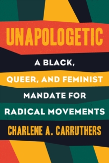 Unapologetic : A Black, Queer and Feminist Mandate for Radical Movements