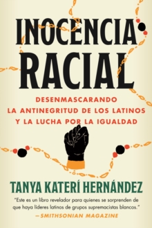 Inocencia racial : Desenmascarando la antinegritud de los latinos y la lucha por la igualdad