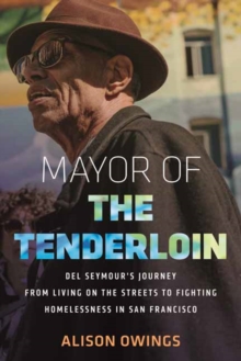 Mayor of the Tenderloin : Del Seymour's Journey from Living on the Streets to Fighting Homelessness in San Francisco