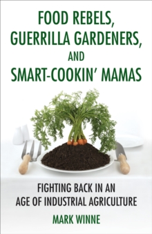 Food Rebels, Guerrilla Gardeners, And Smart-Cookin' Mamas, Paperback / softback Book Food Rebels, Guerrilla Gardeners, And Smart-Cookin' Mamas, Paperback / softback Book