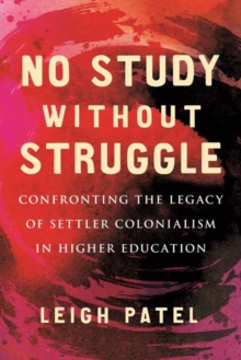 No Study Without Struggle : Confronting Settler Colonialism in Higher Education