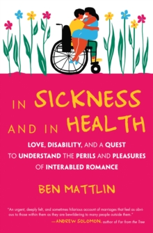 In Sickness and in Health : Love, Disability, and a Quest to Understand the Perils and Pleasures of Inter-abled Romance, Hardback Book In Sickness and in Health : Love, Disability, and a Quest to Understand the Perils and Pleasures of Inter-abled Romance, Hardback Book