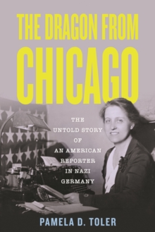 The Dragon From Chicago : The Untold Story of an American Reporter in Nazi Germany