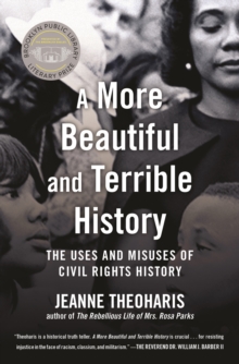 A More Beautiful and Terrible History : The Uses and Misuses of Civil Rights History, Paperback / softback Book A More Beautiful and Terrible History : The Uses and Misuses of Civil Rights History, Paperback / softback Book