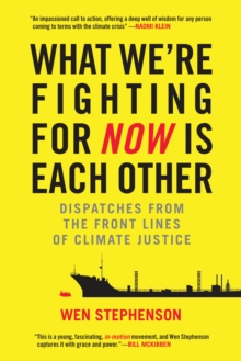 What We're Fighting for Now is Each Other : Dispatches from the Front Lines of Climate Justice, Paperback Book What We're Fighting for Now is Each Other : Dispatches from the Front Lines of Climate Justice, Paperback Book