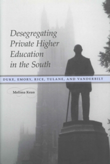 Desegregating Private Higher Education in the South : Duke, Emory, Rice, Tulane, and Vanderbilt