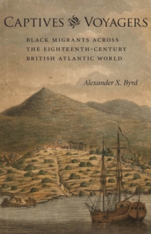 Captives and Voyagers : Black Migrants across the Eighteenth-Century British Atlantic World