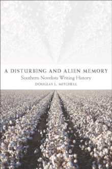 A Disturbing and Alien Memory : Southern Novelists Writing History