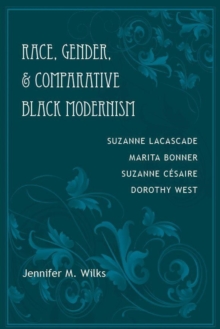 Race, Gender, and Comparative Black Modernism : Suzanne Lacascade, Marita Bonner, Suzanne CA(c)saire, Dorothy West