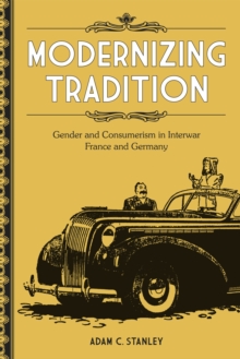 Modernizing Tradition : Gender and Consumerism in Interwar France and Germany