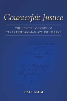 Counterfeit Justice : The Judicial Odyssey of Texas Freedwoman Azeline Hearne