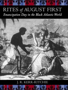 Rites of August First : Emancipation Day in the Black Atlantic World