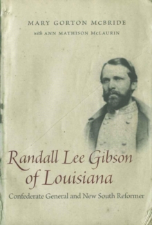 Randall Lee Gibson of Louisiana : Confederate General and New South Reformer