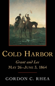 Cold Harbor : Grant and Lee, May 26--June 3, 1864