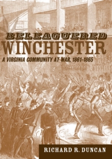 Beleaguered Winchester : A Virginia Community at War, 1861--1865