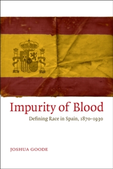 Impurity of Blood : Defining Race in Spain, 1870-1930