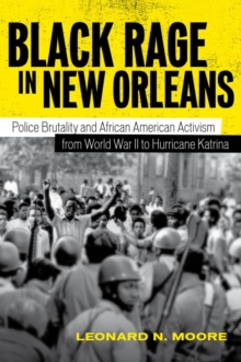 Black Rage in New Orleans : Police Brutality and African American Activism from World War II to Hurricane Katrina