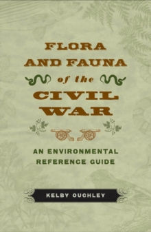 Flora and Fauna of the Civil War : An Environmental Reference Guide