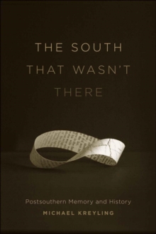 The South That Wasn't There : Postsouthern Memory and History