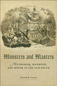 Ministers and Masters : Methodism, Manhood, and Honor in the Old South